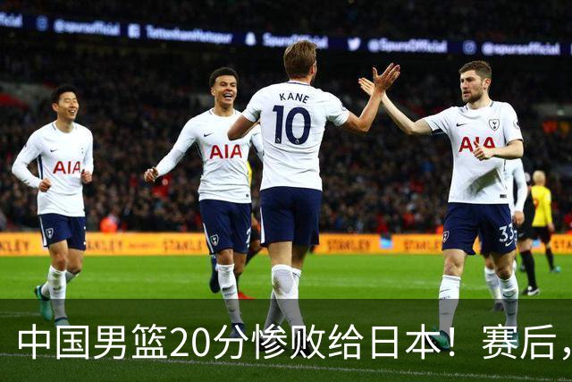 中国男篮20分惨败给日本！赛后，中国队队长胡明轩最新采访出炉，听听他说了啥